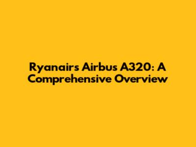 Ryanair's Airbus A320: A Comprehensive Overview