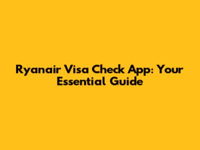 Ryanair Visa Check App: Your Essential Guide