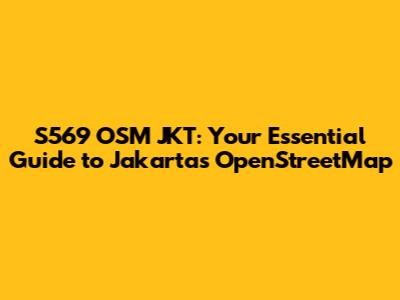 S569 OSM JKT: Your Essential Guide to Jakarta's OpenStreetMap