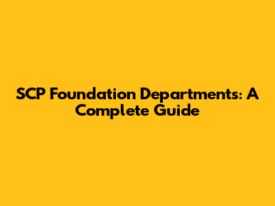 SCP Foundation Departments: A Complete Guide