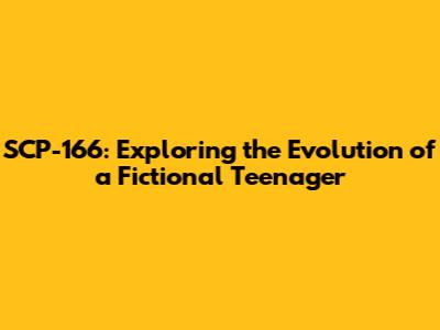 SCP-166: Exploring the Evolution of a Fictional Teenager