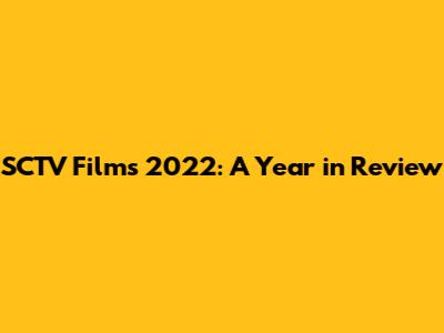 SCTV Films 2022: A Year in Review