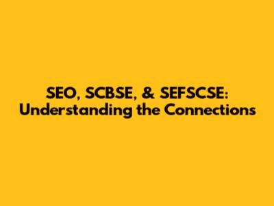 SEO, SCBSE, & SEFSCSE: Understanding the Connections