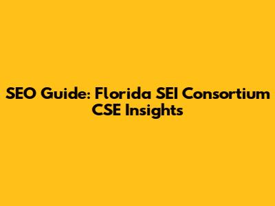 SEO Guide: Florida SEI Consortium CSE Insights