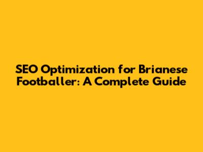 SEO Optimization for Brianese Footballer: A Complete Guide