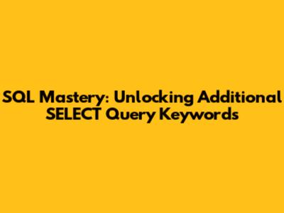SQL Mastery: Unlocking Additional SELECT Query Keywords