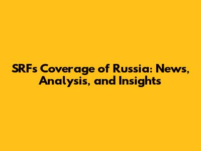 SRF's Coverage of Russia: News, Analysis, and Insights