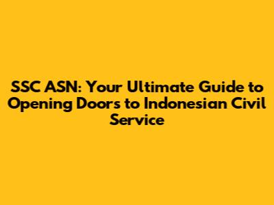 SSC ASN: Your Ultimate Guide to Opening Doors to Indonesian Civil Service