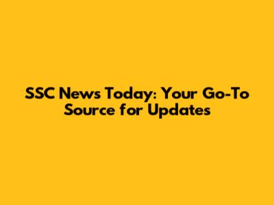 SSC News Today: Your Go-To Source for Updates