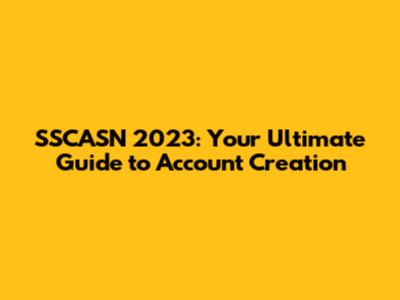 SSCASN 2023: Your Ultimate Guide to Account Creation