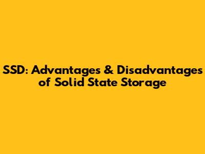 SSD: Advantages & Disadvantages of Solid State Storage