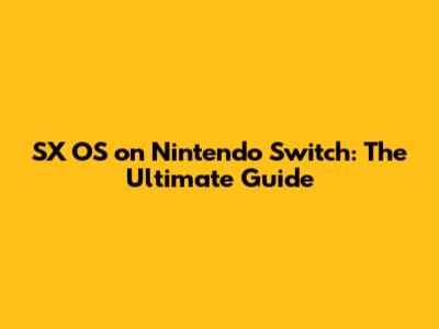 SX OS on Nintendo Switch: The Ultimate Guide