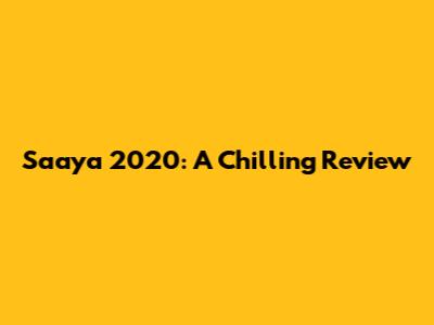 Saaya 2020: A Chilling Review