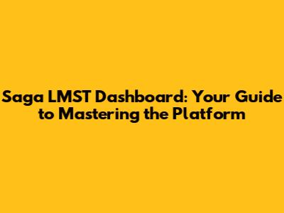Saga LMST Dashboard: Your Guide to Mastering the Platform