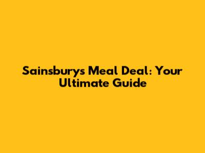 Sainsbury's Meal Deal: Your Ultimate Guide