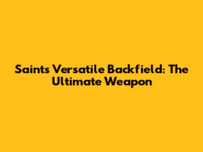 Saints' Versatile Backfield: The Ultimate Weapon