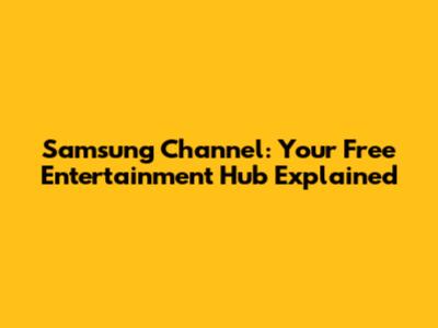 Samsung Channel: Your Free Entertainment Hub Explained