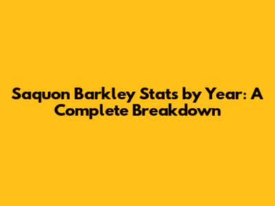 Saquon Barkley Stats by Year: A Complete Breakdown