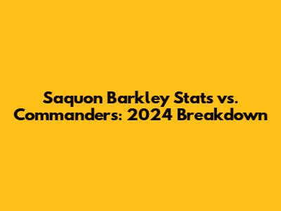 Saquon Barkley Stats vs. Commanders: 2024 Breakdown