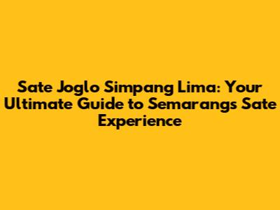 Sate Joglo Simpang Lima: Your Ultimate Guide to Semarang's Sate Experience