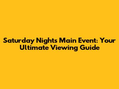 Saturday Night's Main Event: Your Ultimate Viewing Guide