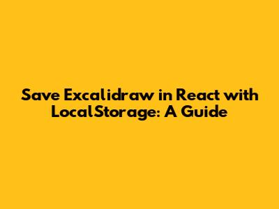 Save Excalidraw in React with LocalStorage: A Guide