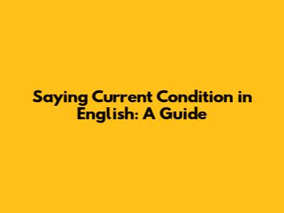 Saying 'Current Condition' in English: A Guide