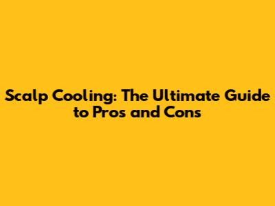Scalp Cooling: The Ultimate Guide to Pros and Cons