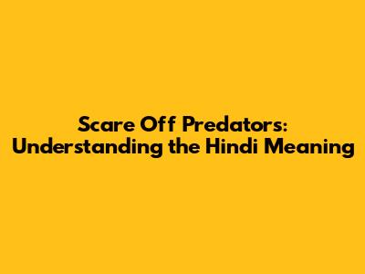 Scare Off Predators: Understanding the Hindi Meaning
