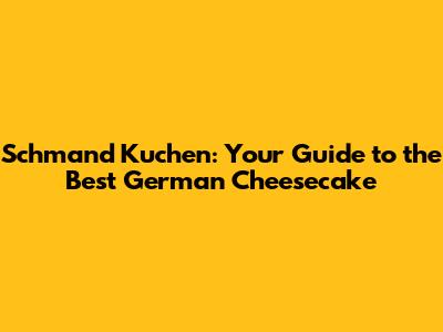 Schmand Kuchen: Your Guide to the Best German Cheesecake