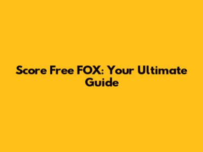 Score Free FOX: Your Ultimate Guide