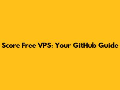 Score Free VPS: Your GitHub Guide