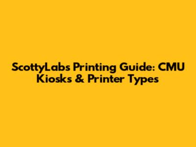ScottyLabs Printing Guide: CMU Kiosks & Printer Types