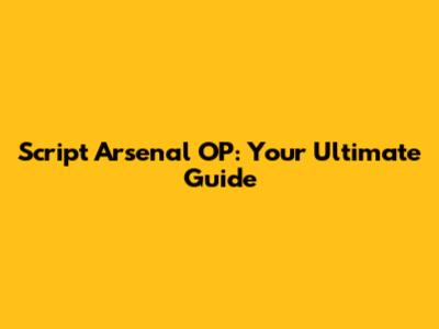 Script Arsenal OP: Your Ultimate Guide