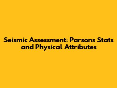 Seismic Assessment: Parsons' Stats and Physical Attributes