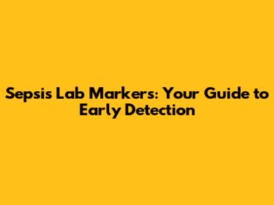 Sepsis Lab Markers: Your Guide to Early Detection
