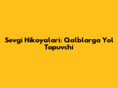 Sevgi Hikoyalari: Qalblarga Yo'l Topuvchi