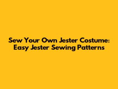 Sew Your Own Jester Costume: Easy Jester Sewing Patterns