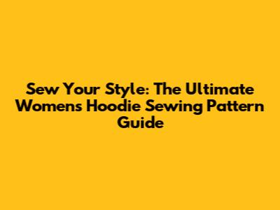 Sew Your Style: The Ultimate Women's Hoodie Sewing Pattern Guide