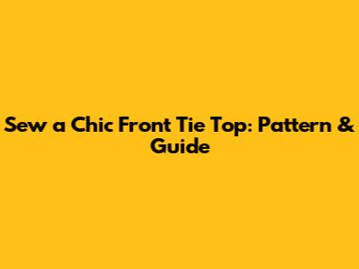 Sew a Chic Front Tie Top: Pattern & Guide