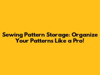Sewing Pattern Storage: Organize Your Patterns Like a Pro!