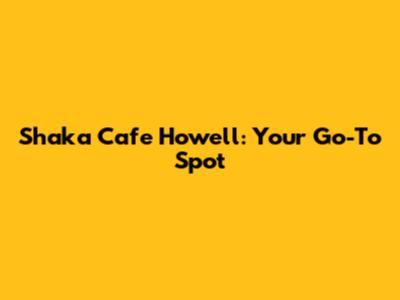 Shaka Cafe Howell: Your Go-To Spot