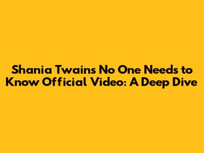 Shania Twain's 'No One Needs to Know' Official Video: A Deep Dive