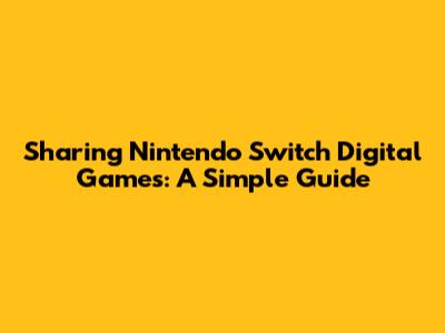 Sharing Nintendo Switch Digital Games: A Simple Guide