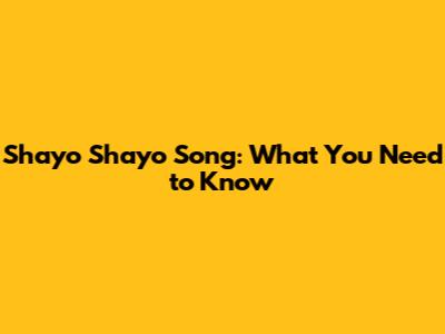 Shayo Shayo Song: What You Need to Know