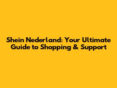 Shein Nederland: Your Ultimate Guide to Shopping & Support