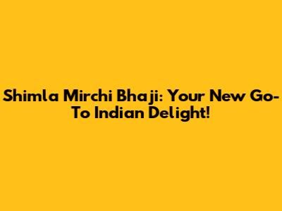 Shimla Mirchi Bhaji: Your New Go-To Indian Delight!