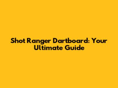 Shot Ranger Dartboard: Your Ultimate Guide