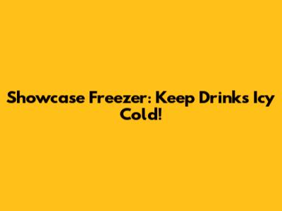 Showcase Freezer: Keep Drinks Icy Cold!