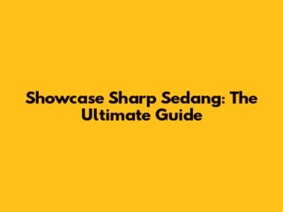 Showcase Sharp Sedang: The Ultimate Guide